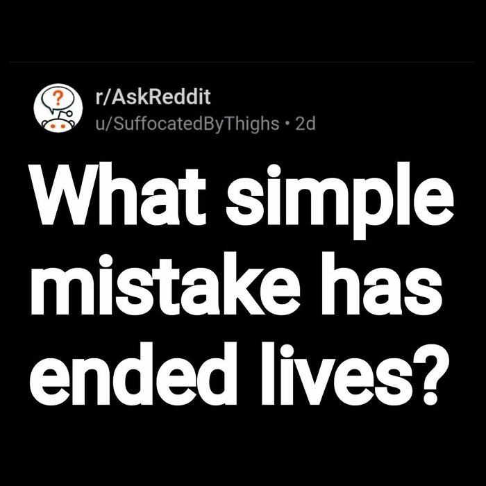 Eerie question from Reddit asking what simple mistake has ended lives, reflecting on scary answers shared online.