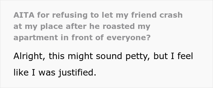 Text on a light background questioning if refusing to let a buddy crash after he roasted the place in front of everyone is justified. Text on a light background questioning if refusing to let a buddy crash after he roasted the place in front of everyone is justified.