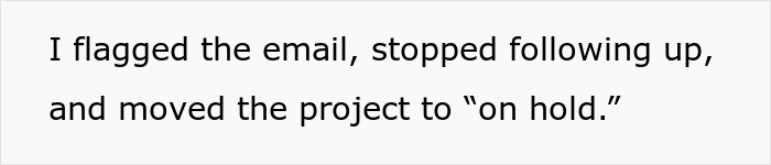 Text highlighting a designer flagging an email, stopping follow-ups, and moving a project to on hold as requested. Text highlighting a designer flagging an email, stopping follow-ups, and moving a project to on hold as requested.