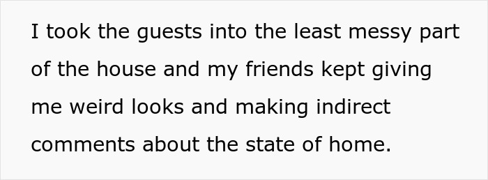 Text on a white background reads, I took the guests into the least messy part of the house and my friends gave me weird looks about the messy home.