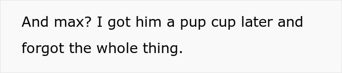 Text on white background reading And max? I got him a pup cup later and forgot the whole thing.