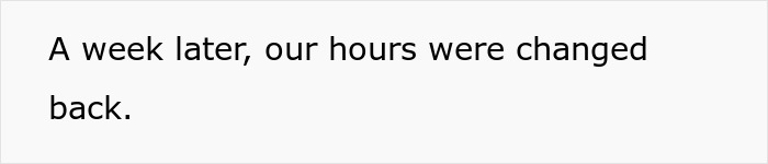 Text on a plain white background stating a week later the work hours were changed back. Text on a plain white background stating a week later the work hours were changed back.