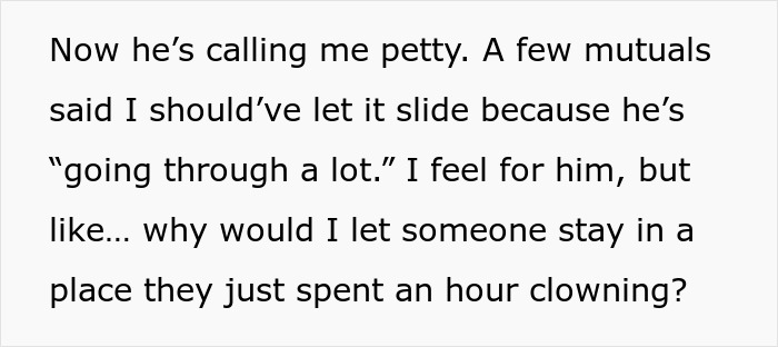 Person explaining why they won’t let their buddy crash at their place after he roasted it in front of everyone. Person explaining why they won’t let their buddy crash at their place after he roasted it in front of everyone.