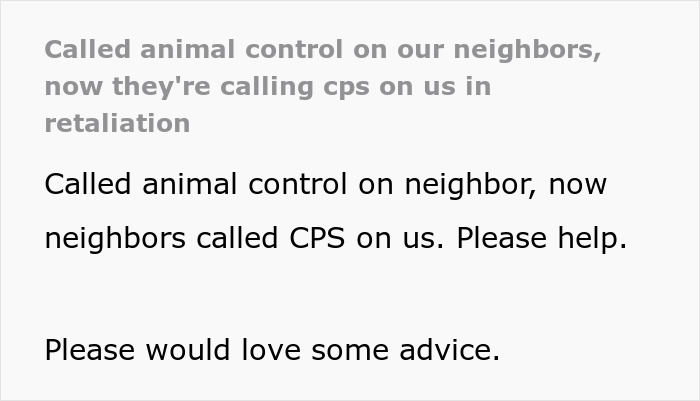 Person explaining animal control called over neglected dog, neighbors retaliating by contacting CPS for dispute resolution.