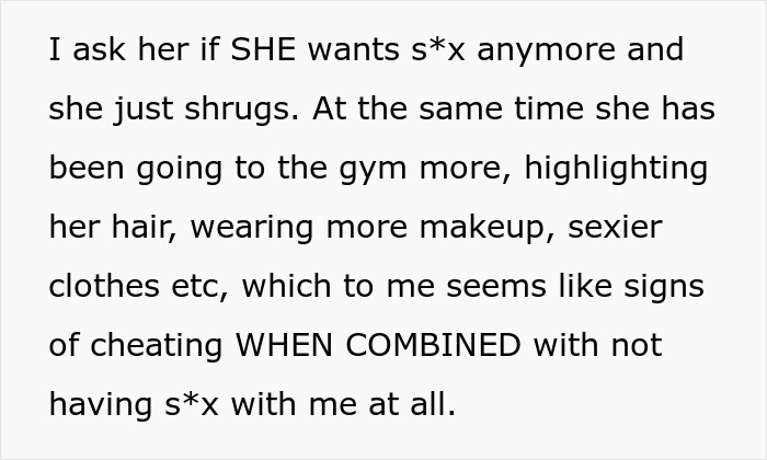 Man describes signs of wife cheating, including changes in appearance and lack of intimacy, suggesting possible mind control excuse.