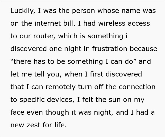 Frustrated roommate with wireless access remotely pulls WiFi plug to stop nightly gaming marathons and sleep deprivation.
