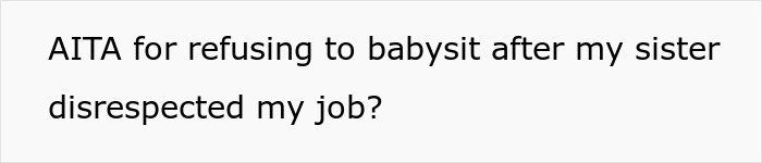 Text post asking if user is wrong for refusing to babysit after sister disrespected babysitting job.