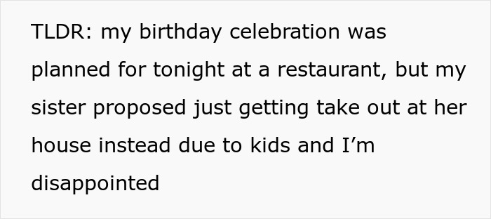 Birthday dinner plans changed unexpectedly as sister sabotaged celebration by suggesting takeout at her house instead of restaurant. Birthday dinner plans changed unexpectedly as sister sabotaged celebration by suggesting takeout at her house instead of restaurant.