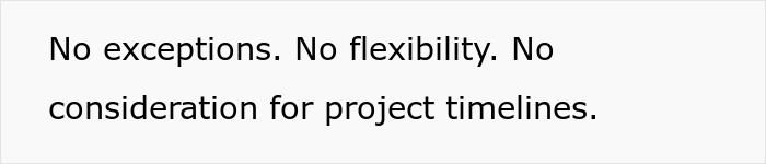 Text on a white background reading no exceptions, no flexibility, no consideration for project timelines.
