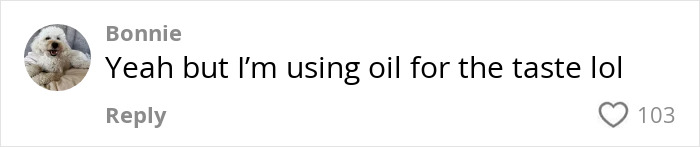 Comment about using oil for taste in a cooking discussion related to a bizarre egg frying technique. Comment about using oil for taste in a cooking discussion related to a bizarre egg frying technique.