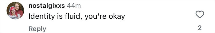Comment on Instagram by user nostalgixxs reading identity is fluid, you're okay, related to JoJo Siwa hits back after Miley Cyrus' controversial pride joke. Comment on Instagram by user nostalgixxs reading identity is fluid, you're okay, related to JoJo Siwa hits back after Miley Cyrus' controversial pride joke.