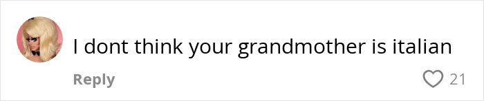 User comment saying doubt about someone's Italian grandmother, with 21 likes on a social media platform. User comment saying doubt about someone's Italian grandmother, with 21 likes on a social media platform.