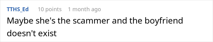 Comment about a possible romance scam, discussing suspicion that the boyfriend might not exist and warning ignored. Comment about a possible romance scam, discussing suspicion that the boyfriend might not exist and warning ignored.