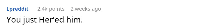 Screenshot of a Reddit comment saying "You just Her’ed him" with 2.4k points posted 2 weeks ago. Screenshot of a Reddit comment saying "You just Her’ed him" with 2.4k points posted 2 weeks ago.