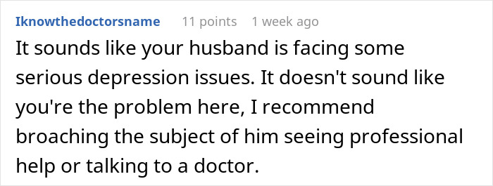 Comment discussing man's slow change in behavior causing wife to question their marriage, suggesting professional help. Comment discussing man's slow change in behavior causing wife to question their marriage, suggesting professional help.