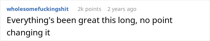 Screenshot of a social media comment with 2k points saying everything's been great this long, no point changing it. Screenshot of a social media comment with 2k points saying everything's been great this long, no point changing it.