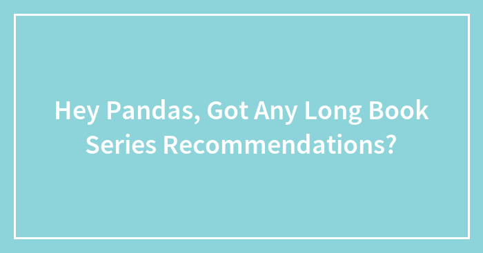 Hey Pandas, Got Any Long Book Series Recommendations? (Closed)