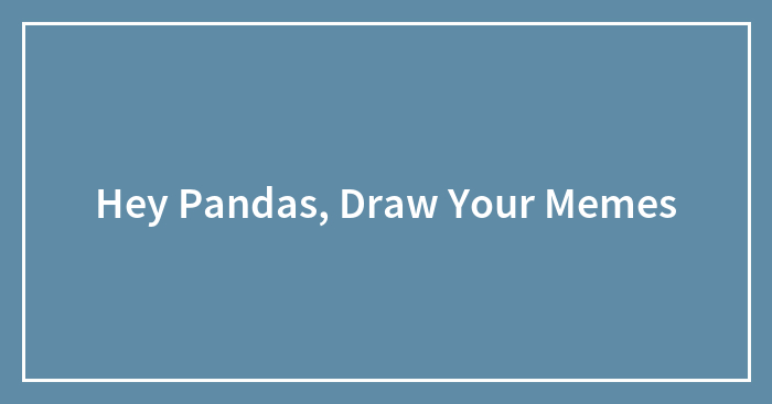 Hey Pandas, Draw Your Memes (Closed)