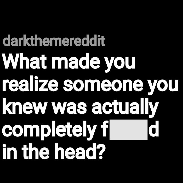 Question from dark themed Reddit about realizing someone was mentally disturbed, reflecting eerie questions shared online.