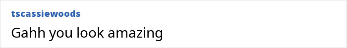 Comment section screenshot showing a user compliment saying "Gahh you look amazing" in black text on a white background.