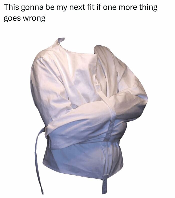 Straightjacket with caption about next outfit if one more thing goes wrong, a funny meme for making your day better.