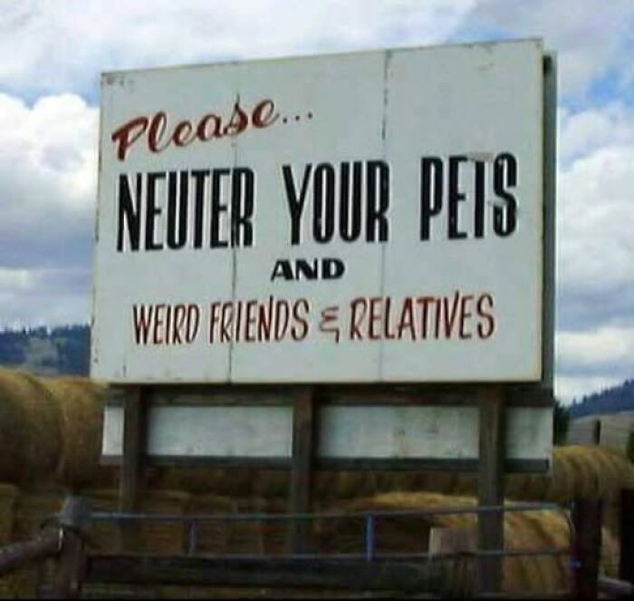 Funny sign humorously asking to neuter pets and weird friends and relatives, adding chaos and laughter to the world.