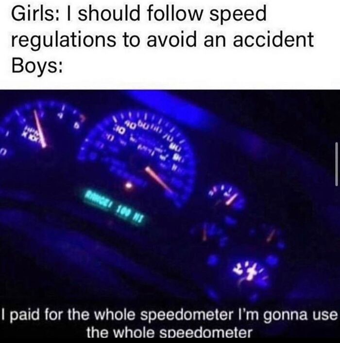 Car speedometer lit in blue with text humorously contrasting girls following speed rules and boys using full speedometer, highlighting men doing dumb things.