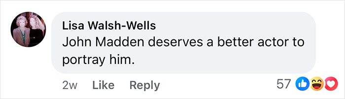 Comment from Lisa Walsh-Wells criticizing actor choice for portraying football coach John Madden, with reactions. Comment from Lisa Walsh-Wells criticizing actor choice for portraying football coach John Madden, with reactions.