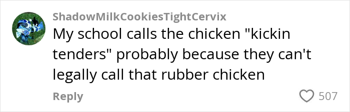 Comment from user ShadowMilkCookiesTightCervix joking about American school lunches calling chicken kickin tenders due to its rubbery texture.