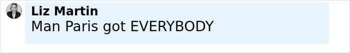 Comment from Liz Martin saying Man Paris got EVERYBODY in a social media post about Beyonc&eacute; roasted after cigarette stunt.