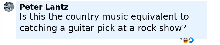 Comment by Peter Lantz asking if this is the country music equivalent of catching a guitar pick at a rock show in a social media post. Comment by Peter Lantz asking if this is the country music equivalent of catching a guitar pick at a rock show in a social media post.