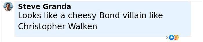 Comment by Steve Granda comparing a man&rsquo;s look to a cheesy Bond villain like Christopher Walken.