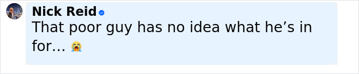 Screenshot of a tweet by Nick Reid saying that poor guy has no idea what he's in for with a crying emoji.