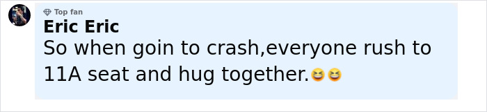Comment by Eric Eric reading So when goin to crash everyone rush to 11A seat and hug together with laughing emojis.
