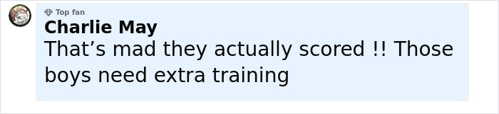 Comment by Charlie May reacting to female national soccer team’s defeat by U15 boys team, mentioning need for extra training. Comment by Charlie May reacting to female national soccer team’s defeat by U15 boys team, mentioning need for extra training.