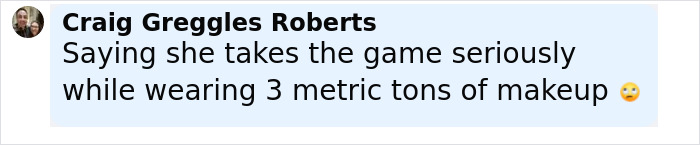 Comment by Craig Greggles Roberts about taking the game seriously while wearing heavy makeup, related to female national soccer team reactions. Comment by Craig Greggles Roberts about taking the game seriously while wearing heavy makeup, related to female national soccer team reactions.