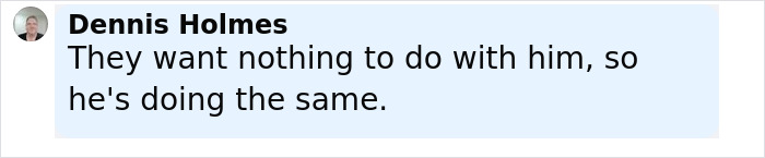 Comment by Dennis Holmes saying they want nothing to do with him, reflecting Brad Pitt cut off all contact with sons following damaging post