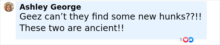 Comment by Ashley George criticizing the age of actors, mentioning new hunks and calling two ancient.