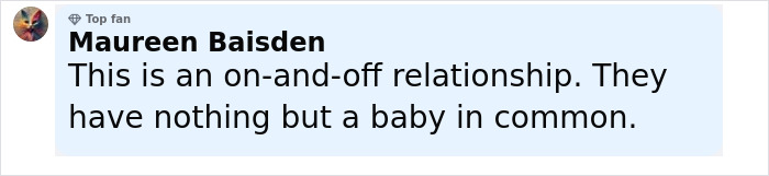 Comment from Maureen Baisden, top fan, discussing an on-and-off relationship and mentioning they only share a baby in common. Comment from Maureen Baisden, top fan, discussing an on-and-off relationship and mentioning they only share a baby in common.