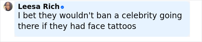 Screenshot of social media comment by Leesa Rich stating skepticism about banning a person with face tattoos by immigration officials. Screenshot of social media comment by Leesa Rich stating skepticism about banning a person with face tattoos by immigration officials.