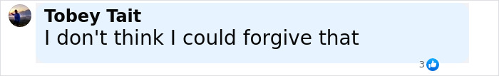 Comment by Tobey Tait stating I don't think I could forgive that, on a social media platform.
