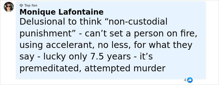 Comment from Monique Lafontaine defending harsh sentence for woman who set male friend on fire over misogynistic comment.