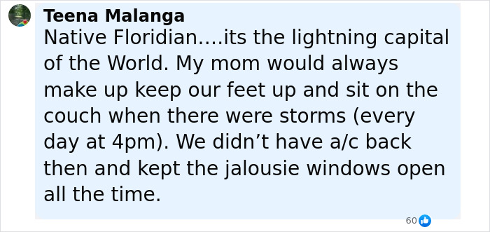 Comment by Teena Malanga about living in Florida, mentioning storms and keeping feet off the floor during lightning, no air conditioning.