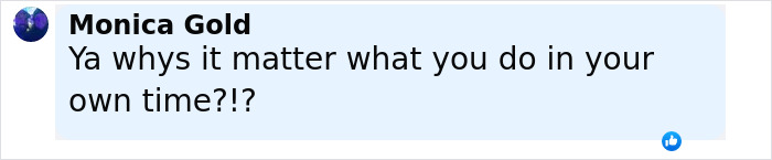 Comment by Monica Gold questioning why it matters what someone does in their own time, on a social media platform.