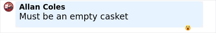 Comment by Allan Coles reading Must be an empty casket with a shocked face emoji on a light blue background.