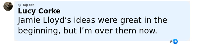 Comment from a top fan Lucy Corke expressing disappointment about Jamie Lloyd&rsquo;s ideas no longer being appealing.