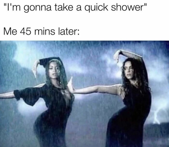 Two women dancing dramatically in the rain with text about taking a quick shower and spending 45 minutes, funny memes for decompression.