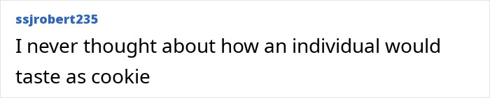 Text post from user ssjrobert235 stating they never thought about how an individual would taste as a cookie related to Selena Gomez flavored Oreo. Text post from user ssjrobert235 stating they never thought about how an individual would taste as a cookie related to Selena Gomez flavored Oreo.