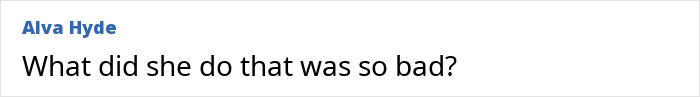 Comment text reading What did she do that was so bad by Alva Hyde in black and blue font on a white background. Comment text reading What did she do that was so bad by Alva Hyde in black and blue font on a white background.