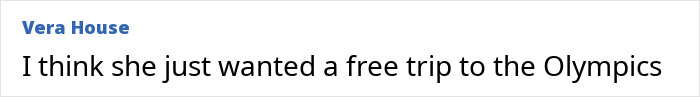 Text comment by Vera House stating her opinion on the swimmer kicked out of Olympic Village for inappropriate behavior. Text comment by Vera House stating her opinion on the swimmer kicked out of Olympic Village for inappropriate behavior.